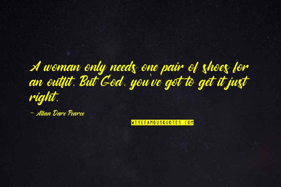 God Got It Quotes By Allan Dare Pearce: A woman only needs one pair of shoes God Got It Quotes By Allan Dare Pearce: A woman only needs one pair of shoes