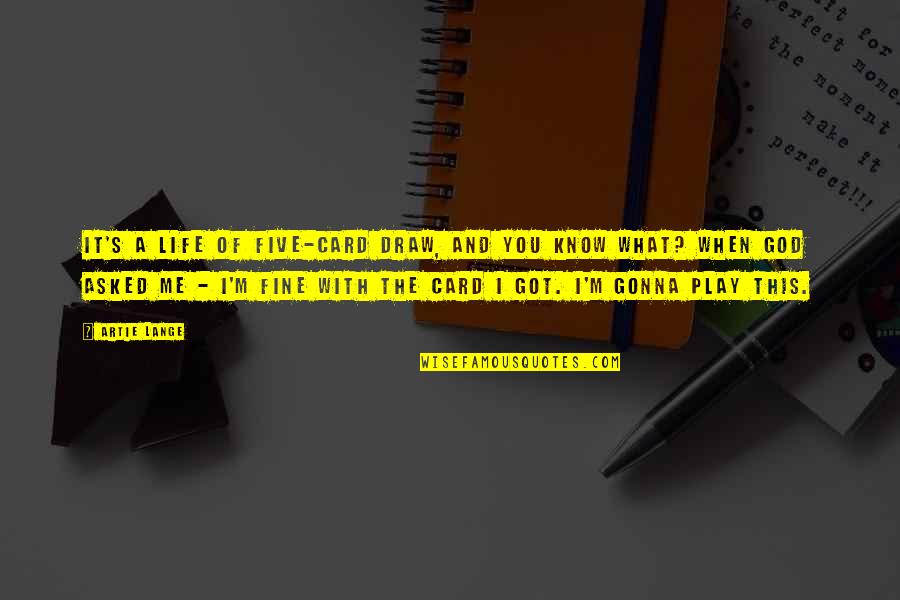 God Got It Quotes By Artie Lange: It's a life of five-card draw, and you God Got It Quotes By Artie Lange: It's a life of five-card draw, and you