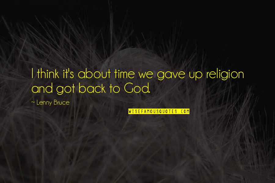 God Got It Quotes By Lenny Bruce: I think it's about time we gave up