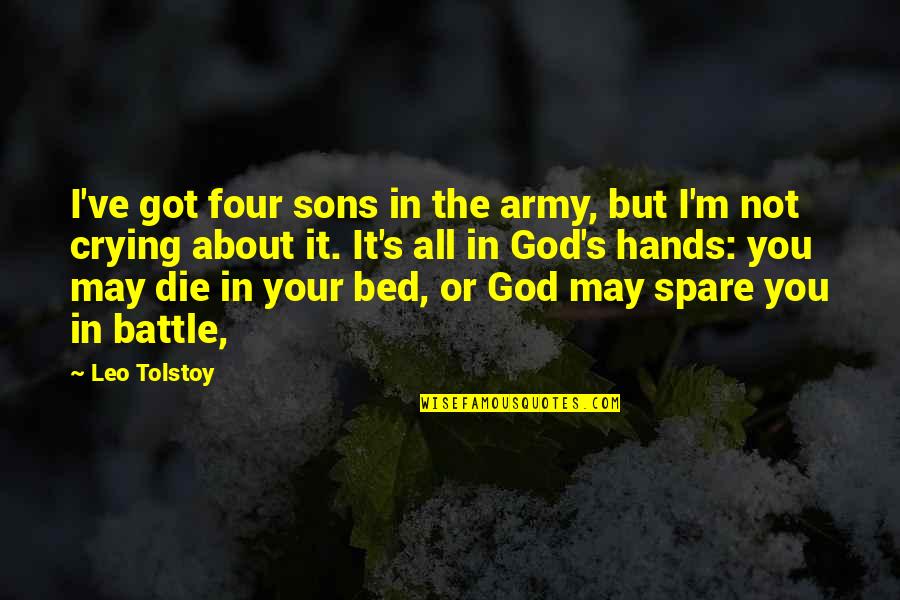 God Got It Quotes By Leo Tolstoy: I've got four sons in the army, but God Got It Quotes By Leo Tolstoy: I've got four sons in the army, but