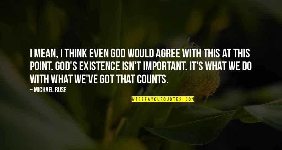 God Got It Quotes By Michael Ruse: I mean, I think even God would agree