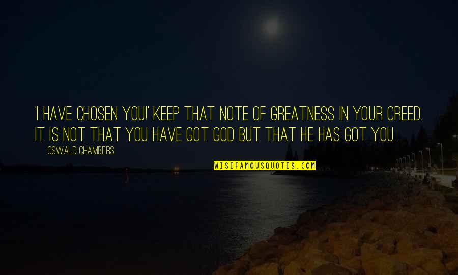 God Got It Quotes By Oswald Chambers: 'I have chosen you!' Keep that note of God Got It Quotes By Oswald Chambers: 'I have chosen you!' Keep that note of