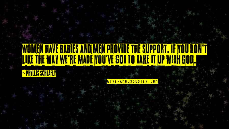 God Got It Quotes By Phyllis Schlafly: Women have babies and men provide the support. God Got It Quotes By Phyllis Schlafly: Women have babies and men provide the support.