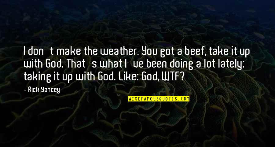 God Got It Quotes By Rick Yancey: I don't make the weather. You got a God Got It Quotes By Rick Yancey: I don't make the weather. You got a