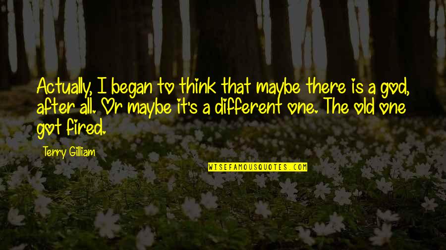 God Got It Quotes By Terry Gilliam: Actually, I began to think that maybe there God Got It Quotes By Terry Gilliam: Actually, I began to think that maybe there