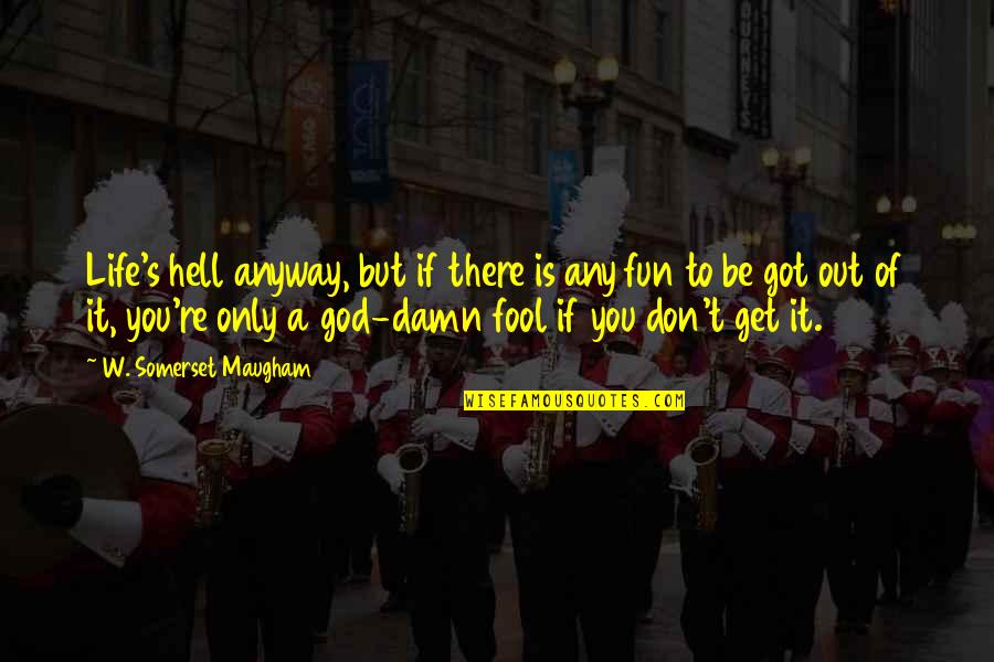 God Got It Quotes By W. Somerset Maugham: Life's hell anyway, but if there is any God Got It Quotes By W. Somerset Maugham: Life's hell anyway, but if there is any