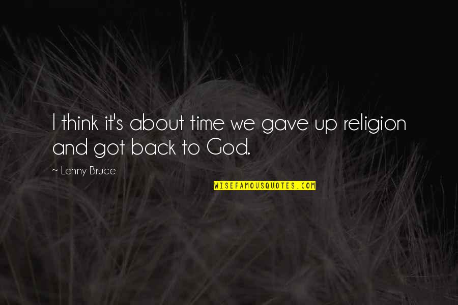 God Got My Back Quotes By Lenny Bruce: I think it's about time we gave up