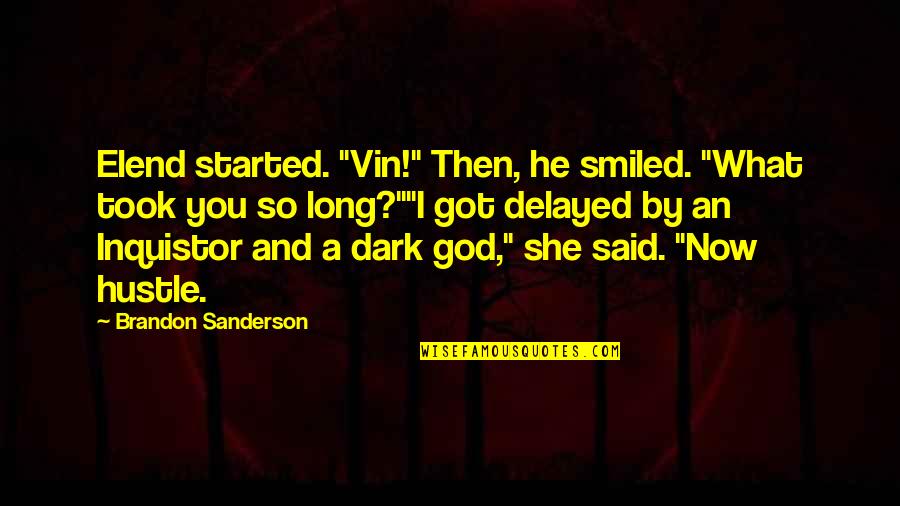 God Got This Quotes By Brandon Sanderson: Elend started. "Vin!" Then, he smiled. "What took