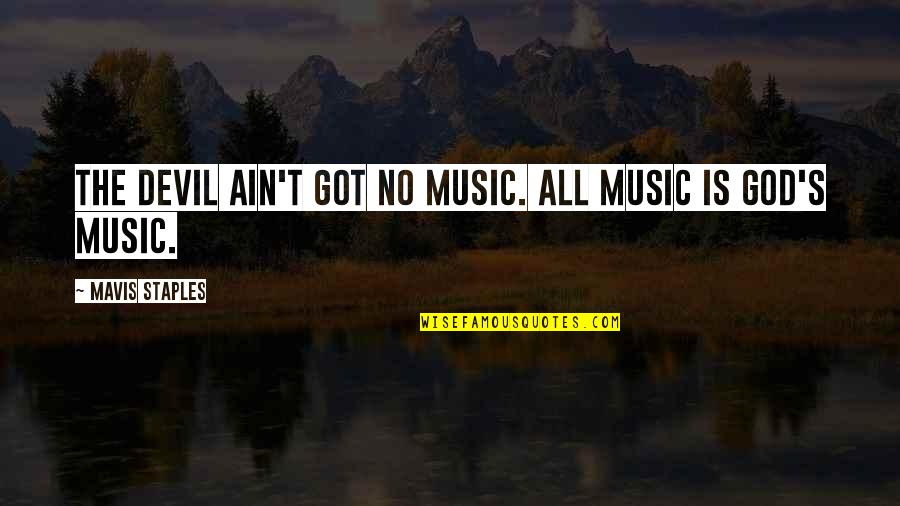 God Got This Quotes By Mavis Staples: The devil ain't got no music. All music