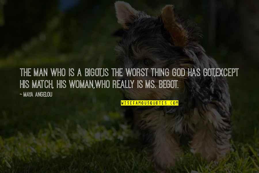 God Got This Quotes By Maya Angelou: The man who is a bigot,is the worst