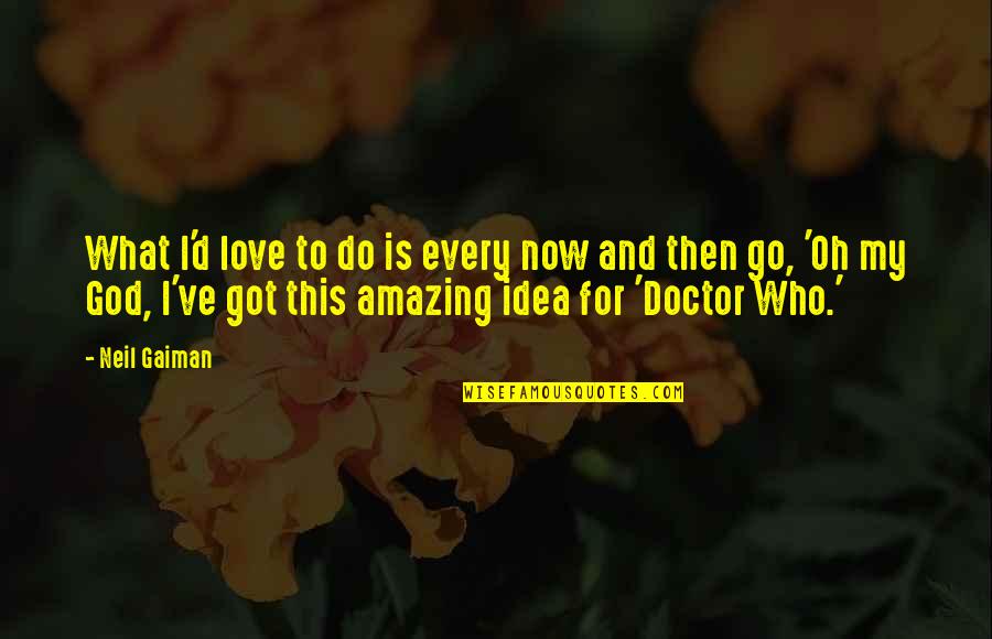 God Got This Quotes By Neil Gaiman: What I'd love to do is every now