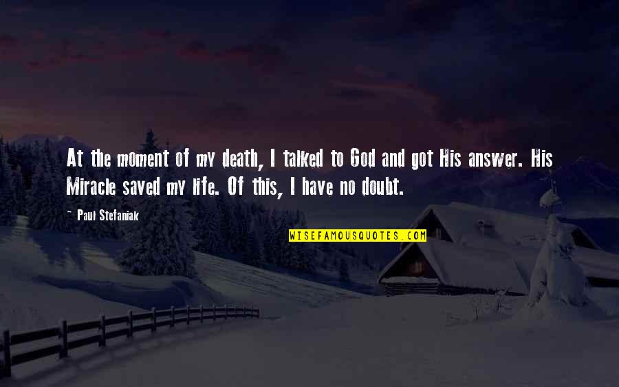 God Got This Quotes By Paul Stefaniak: At the moment of my death, I talked