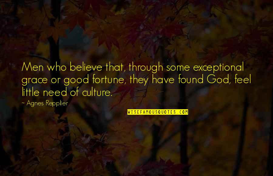 God Grace Quotes By Agnes Repplier: Men who believe that, through some exceptional grace
