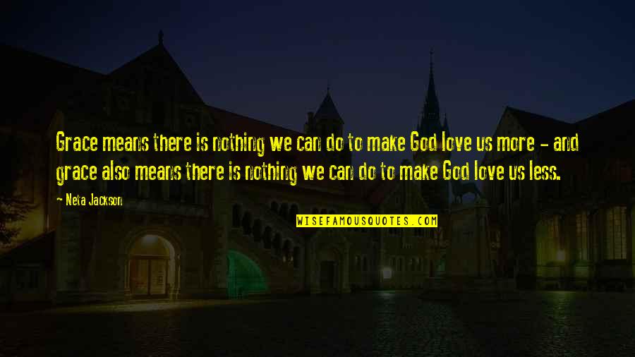 God Grace Quotes By Neta Jackson: Grace means there is nothing we can do