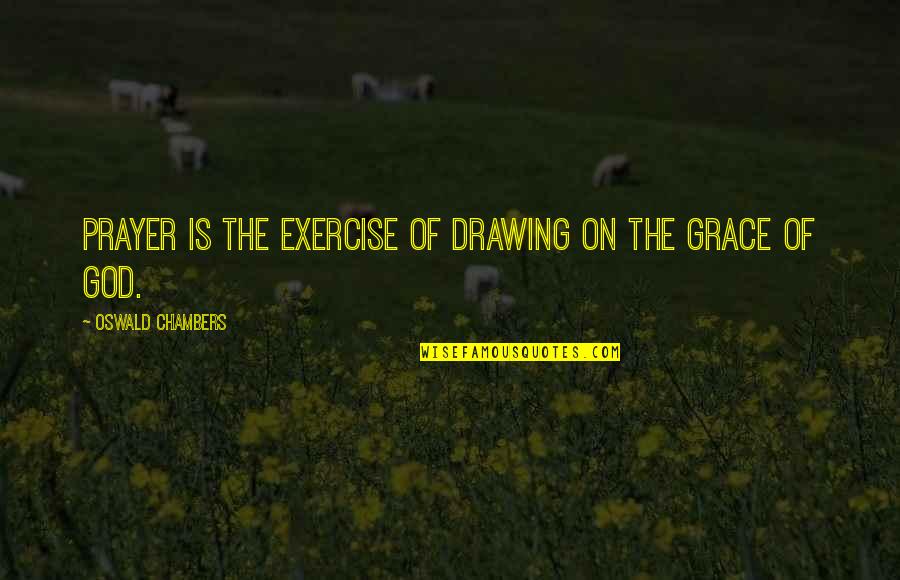 God Grace Quotes By Oswald Chambers: Prayer is the exercise of drawing on the