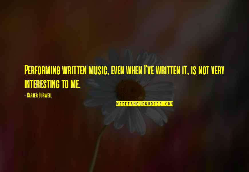 God Grant Me The Serenity Quotes By Carter Burwell: Performing written music, even when I've written it, God Grant Me The Serenity Quotes By Carter Burwell: Performing written music, even when I've written it,