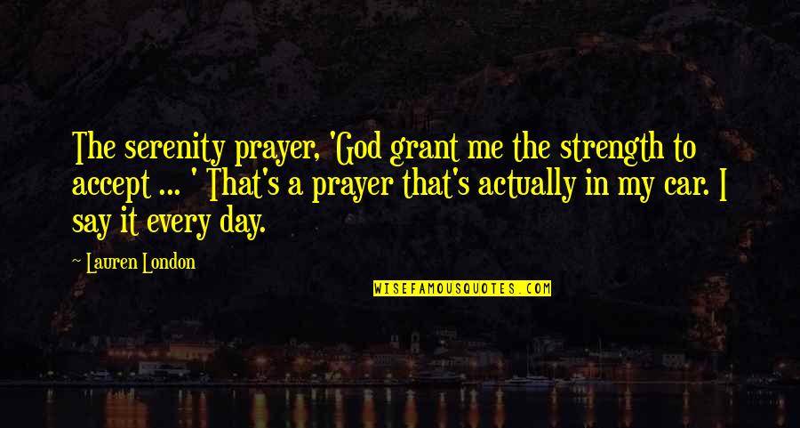 God Grant Me The Serenity Quotes By Lauren London: The serenity prayer, 'God grant me the strength God Grant Me The Serenity Quotes By Lauren London: The serenity prayer, 'God grant me the strength