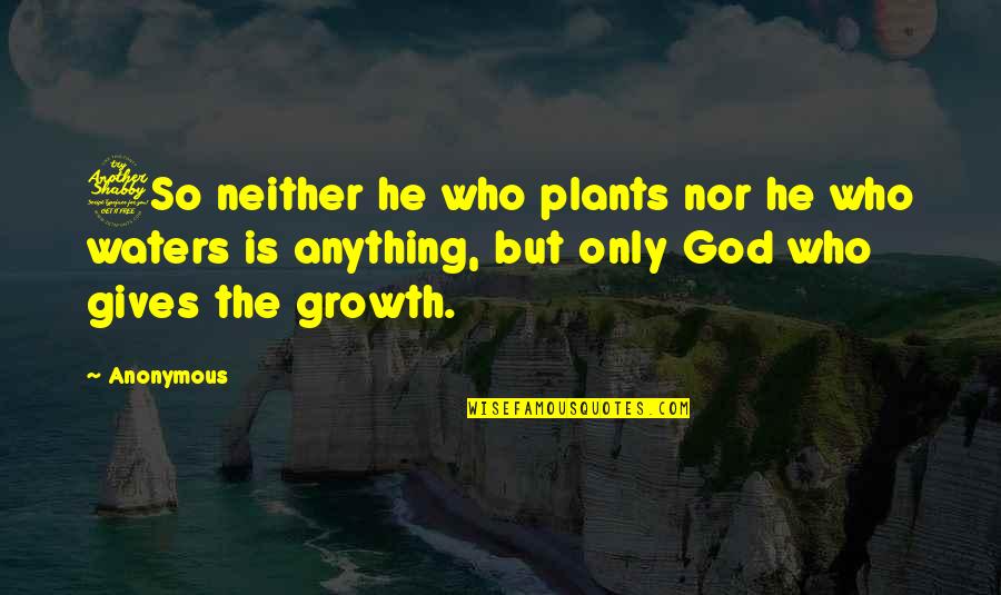 God Growth Quotes By Anonymous: 7So neither he who plants nor he who