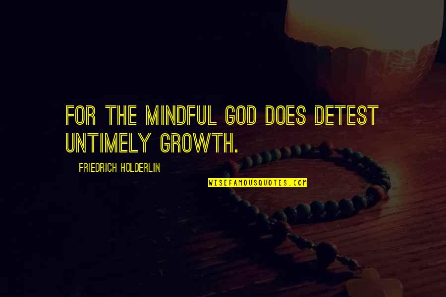 God Growth Quotes By Friedrich Holderlin: For the mindful god does detest untimely growth.