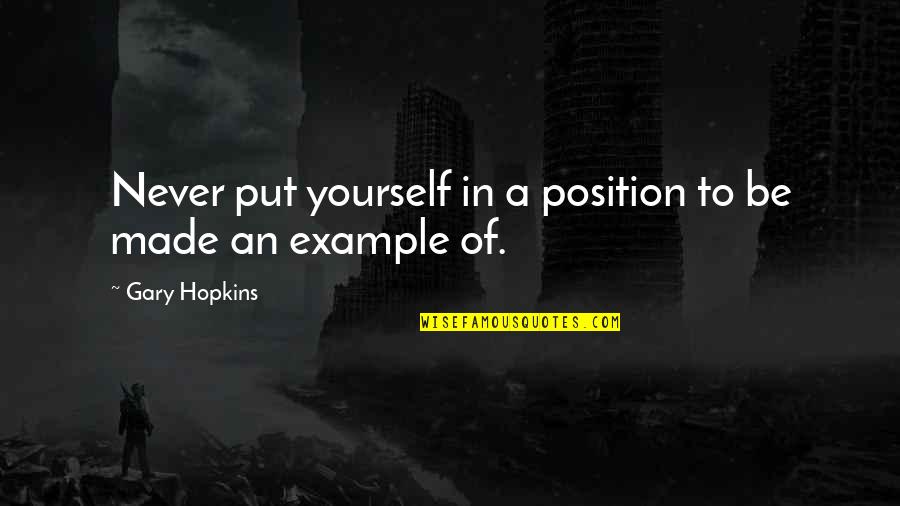 God Growth Quotes By Gary Hopkins: Never put yourself in a position to be