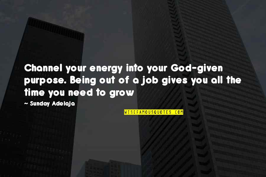 God Growth Quotes By Sunday Adelaja: Channel your energy into your God-given purpose. Being