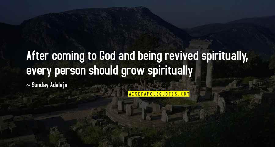 God Growth Quotes By Sunday Adelaja: After coming to God and being revived spiritually,