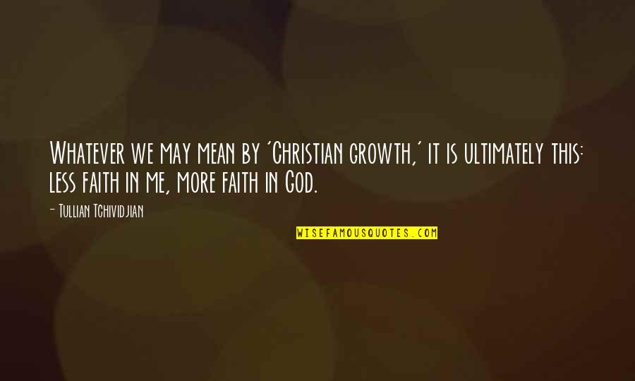 God Growth Quotes By Tullian Tchividjian: Whatever we may mean by 'Christian growth,' it