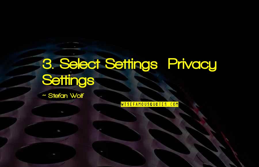 God Guide My Path Quotes By Stefan Wolf: 3. Select Settings Privacy Settings