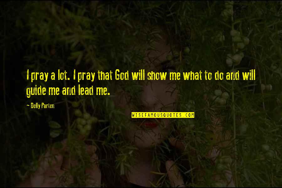 God Guide Quotes By Dolly Parton: I pray a lot. I pray that God