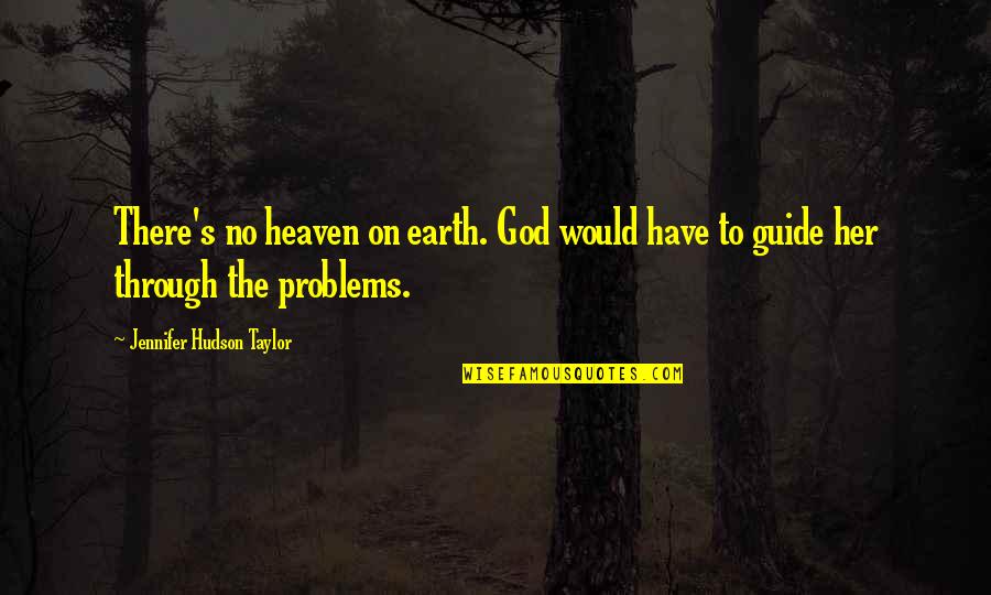 God Guide Quotes By Jennifer Hudson Taylor: There's no heaven on earth. God would have