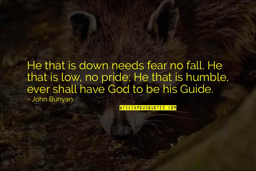 God Guide Quotes By John Bunyan: He that is down needs fear no fall.
