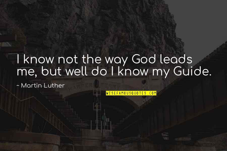 God Guide Quotes By Martin Luther: I know not the way God leads me,