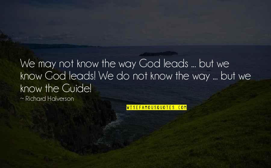 God Guide Quotes By Richard Halverson: We may not know the way God leads