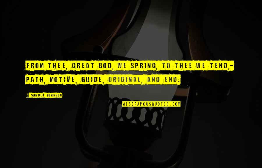 God Guide Quotes By Samuel Johnson: From thee, great God, we spring, to thee