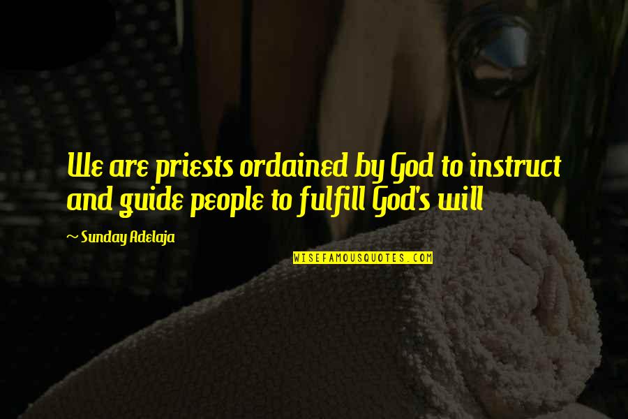 God Guide Quotes By Sunday Adelaja: We are priests ordained by God to instruct