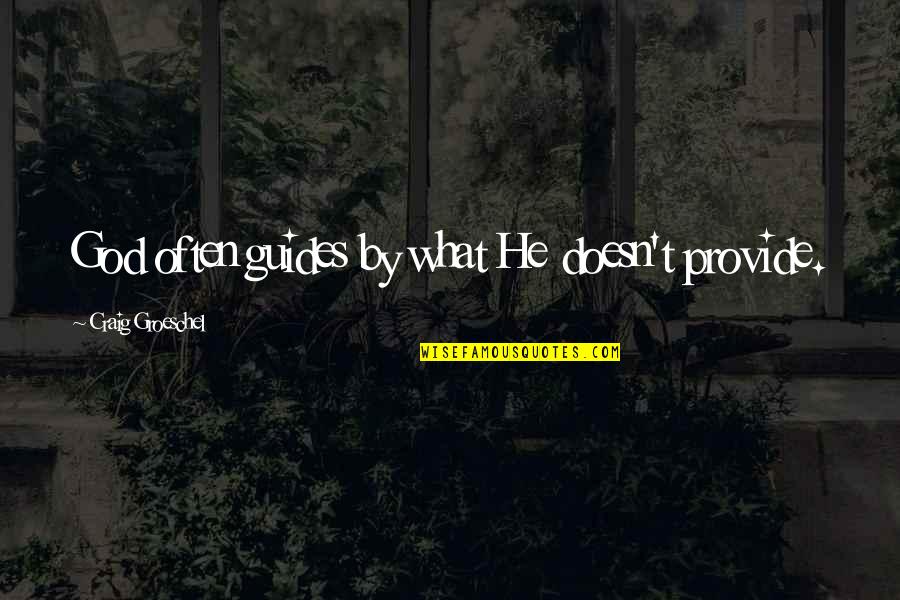God Guides Us Quotes By Craig Groeschel: God often guides by what He doesn't provide. God Guides Us Quotes By Craig Groeschel: God often guides by what He doesn't provide.