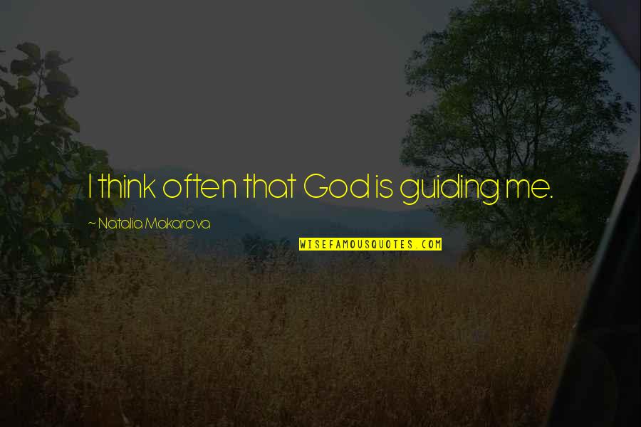 God Guiding Me Quotes By Natalia Makarova: I think often that God is guiding me.