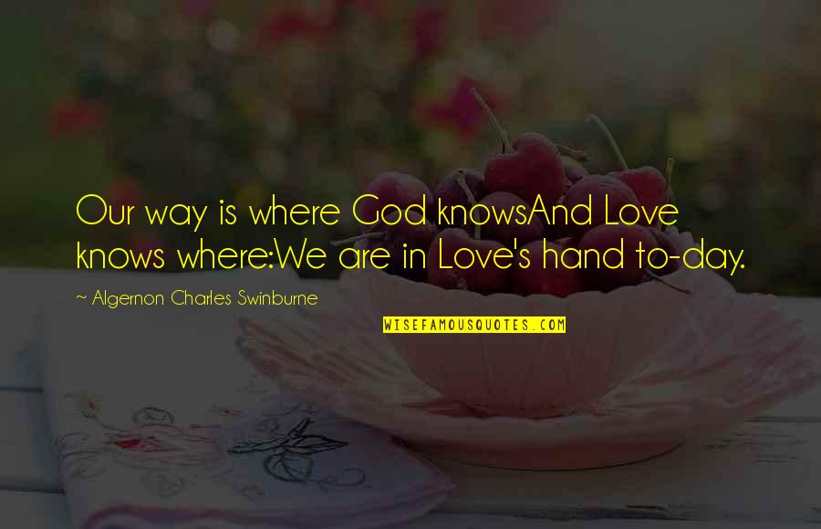 God Hands Quotes By Algernon Charles Swinburne: Our way is where God knowsAnd Love knows