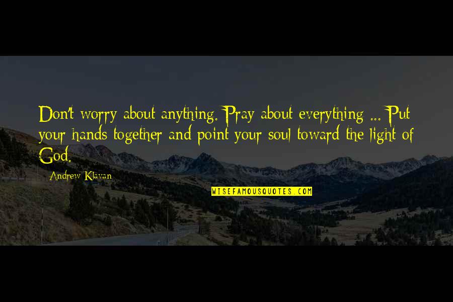 God Hands Quotes By Andrew Klavan: Don't worry about anything. Pray about everything ...