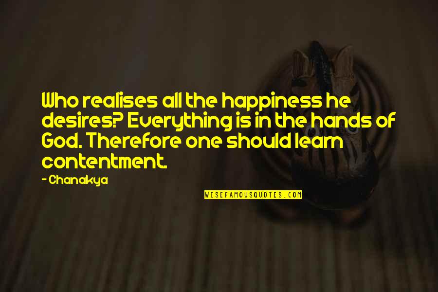 God Hands Quotes By Chanakya: Who realises all the happiness he desires? Everything