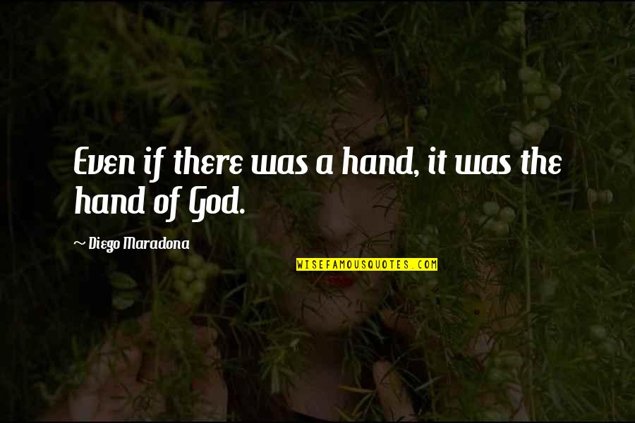 God Hands Quotes By Diego Maradona: Even if there was a hand, it was