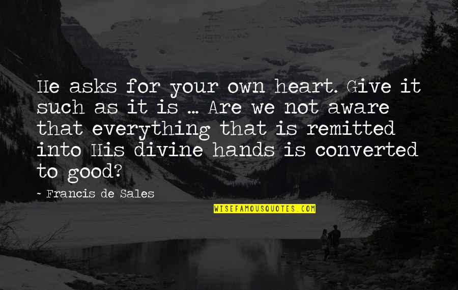 God Hands Quotes By Francis De Sales: He asks for your own heart. Give it