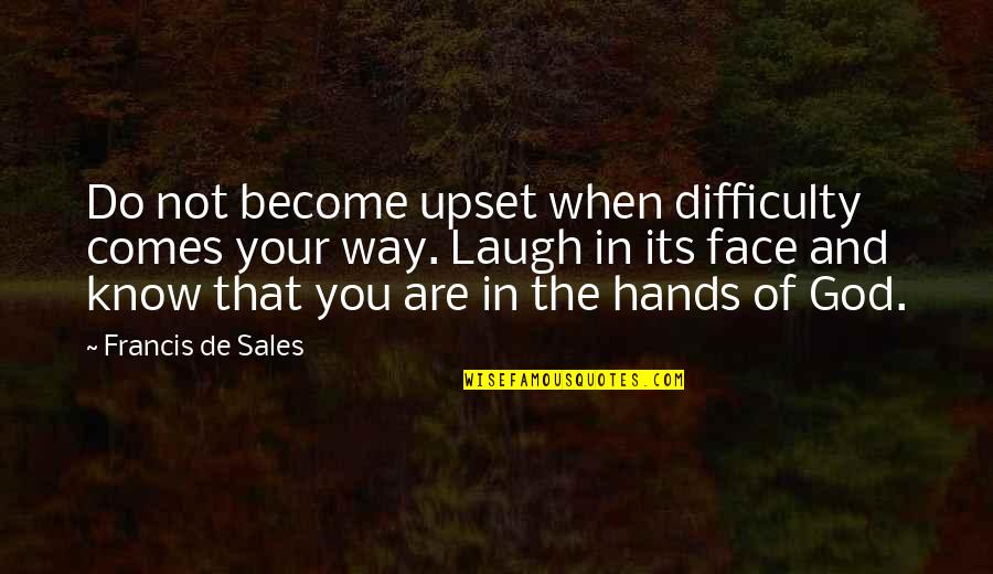 God Hands Quotes By Francis De Sales: Do not become upset when difficulty comes your