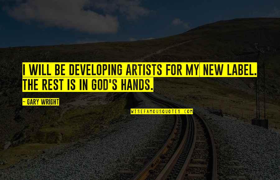 God Hands Quotes By Gary Wright: I will be developing artists for my new
