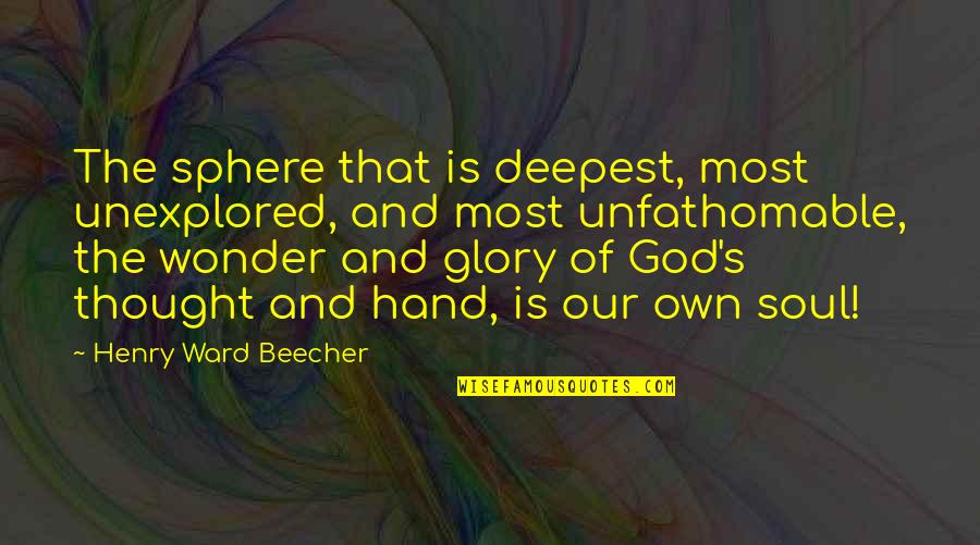 God Hands Quotes By Henry Ward Beecher: The sphere that is deepest, most unexplored, and