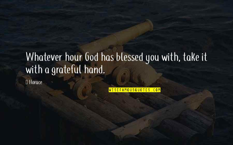 God Hands Quotes By Horace: Whatever hour God has blessed you with, take