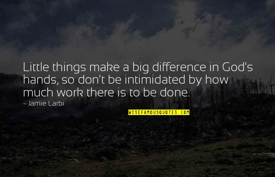 God Hands Quotes By Jamie Larbi: Little things make a big difference in God's