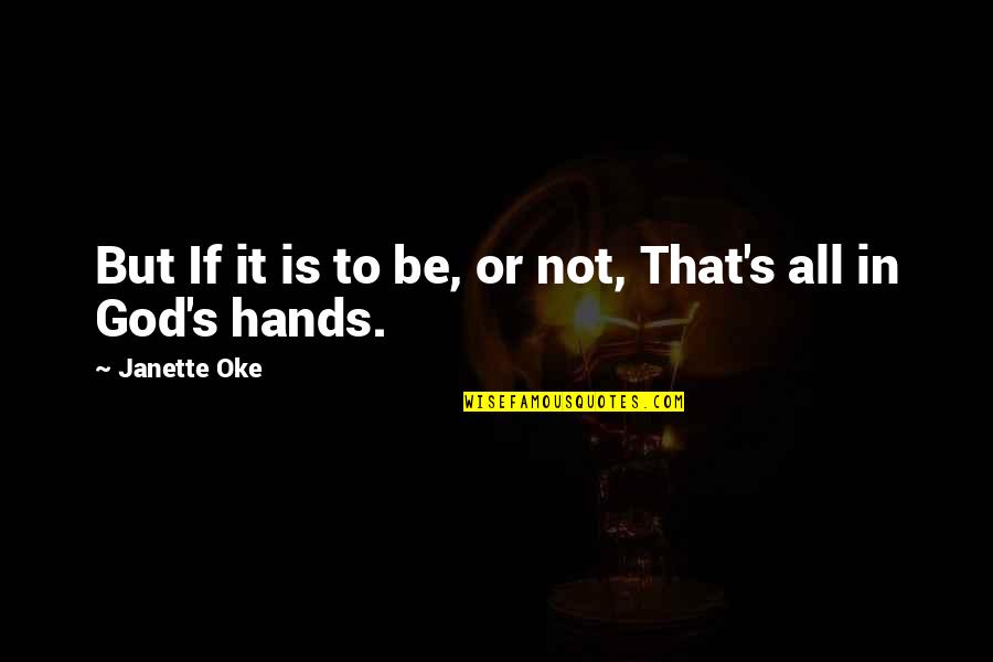 God Hands Quotes By Janette Oke: But If it is to be, or not,