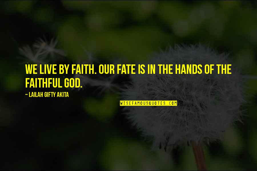 God Hands Quotes By Lailah Gifty Akita: We live by faith. Our fate is in