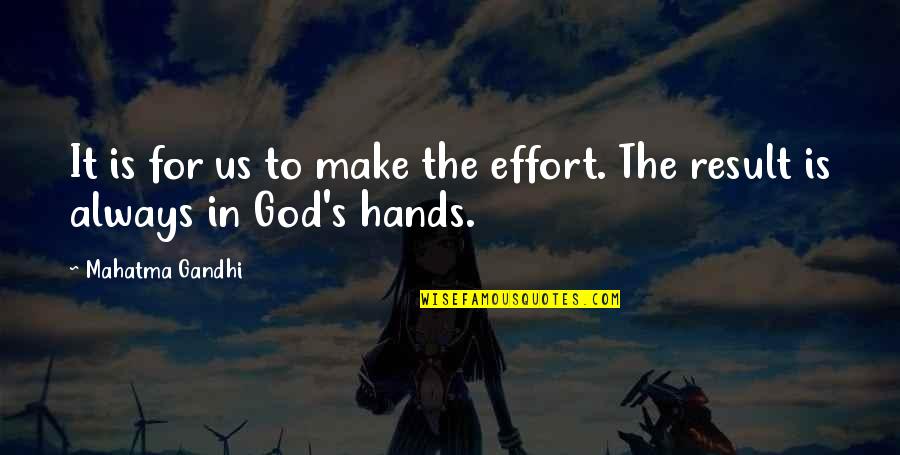 God Hands Quotes By Mahatma Gandhi: It is for us to make the effort.